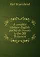 A complete Hebrew-English pocket-dictionary to the Old Testament, Karl Feyerabend 