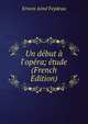 Un d?but ? l'op?ra; ?tude (French Edition), Ernest Aime Feydeau 