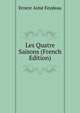 Les Quatre Saisons (French Edition), Ernest Aime Feydeau 