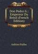 Don Pedro Ii.: Empereur Du Bresil (French Edition), Anfriso Fialho 