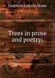 Trees in prose and poetry;, Gertrude Lincoln Stone 