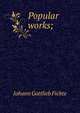 Popular works;, Fichte Johann Gottlieb 