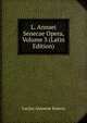 L. Annaei Senecae Opera, Volume 3 (Latin Edition), Lucius Annaeus Seneca 