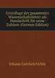 Grundlage der gesammten Wissenschaftslehre: als Handschrift fur seine Zuhorer (German Edition), Fichte Johann Gottlieb 