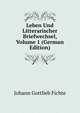 Leben Und Litterarischer Briefwechsel, Volume 1 (German Edition), Fichte Johann Gottlieb 