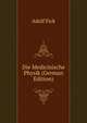 Die Medicinische Physik (German Edition), Adolf Fick 