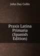 Praxis Latina Primaria (Spanish Edition), John Day Collis 