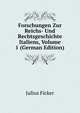 Forschungen Zur Reichs- Und Rechtsgeschichte Italiens, Volume 1 (German Edition), Julius Ficker 