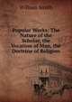 Popular Works: The Nature of the Scholar, the Vocation of Man, the Doctrine of Religion, Smith, William, Sir, 1813-1893 