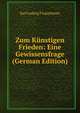 Zum Kunstigen Frieden: Eine Gewissensfrage (German Edition), Karl Ludwig Ficquelmont 