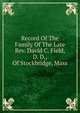 Record Of The Family Of The Late Rev. David C. Field, D. D., Of Stockbridge, Mass., 