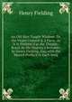 An Old Man Taught Wisdom: Or, the Virgin Unmask'd. a Farce. As It Is Perform'd at the Theatre-Royal, by His Majesty's Servants. by Henry Fielding, Esq; with the Musick Prefix'd to Each Song, Fielding Henry 