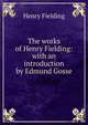 The works of Henry Fielding: with an introduction by Edmund Gosse, Fielding Henry 