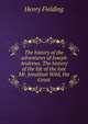 The history of the adventures of Joseph Andrews. The history of the life of the late Mr. Jonathan Wild, the Great, Fielding Henry 