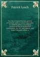 The life of Saint Patrick, apostle of Ireland: with a copious appendix, in which is given a summary account of the ecclesiastical institutions, &c. in . and abbess, and Saint Columba, abbot, a, Patrick Lynch 
