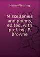 Miscellanies and poems, edited, with pref. by J.P. Browne, Fielding Henry 