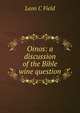 Oinos: a discussion of the Bible wine question, Leon C Field 