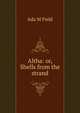 Altha: or, Shells from the strand, Ada M Field 