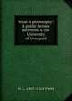 What is philosophy? A public lecture delivered at the University of Liverpool, G C. 1887-1955 Field 
