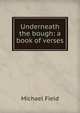 Underneath the bough: a book of verses, Michael Field 