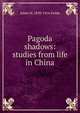 Pagoda shadows: studies from life in China, Adele M. 1839-1916 Fielde 