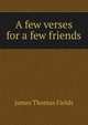 A few verses for a few friends, James Thomas Fields 
