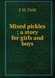 Mixed pickles ; a story for girls and boys, E M. Field 