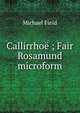 Callirrhoe ; Fair Rosamund microform, Michael Field 
