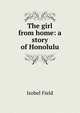 The girl from home: a story of Honolulu, Isobel Field 