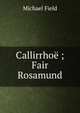 Callirrhoe ; Fair Rosamund, Michael Field 