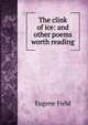 The clink of ice: and other poems worth reading, Field, Eugene, 1850-1895 
