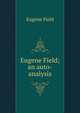 Eugene Field; an auto-analysis, Field, Eugene, 1850-1895 
