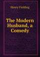 The Modern Husband, a Comedy, Fielding Henry 