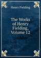 The Works of Henry Fielding, Volume 12, Fielding Henry 