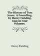 The History of Tom Jones: A Foundling. by Henry Fielding, Esq; in Four Volumes. ., Fielding Henry 