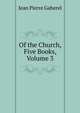 Of the Church, Five Books, Volume 3, Jean Pierre Gaberel 