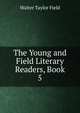 The Young and Field Literary Readers, Book 5, Walter Taylor Field 
