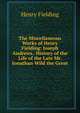 The Miscellaneous Works of Henry Fielding: Joseph Andrews. History of the Life of the Late Mr. Jonathan Wild the Great, Fielding Henry 