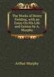 The Works of Henry Fielding, with an Essay On His Life and Genius by A. Murphy, Murphy Arthur 
