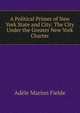 A Political Primer of New York State and City: The City Under the Greater New York Charter, Adele Marion Fielde 