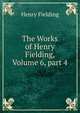 The Works of Henry Fielding, Volume 6, part 4, Fielding Henry 