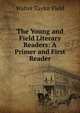 The Young and Field Literary Readers: A Primer and First Reader, Walter Taylor Field 