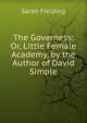The Governess: Or, Little Female Academy, by the Author of David Simple, Sarah Fielding 