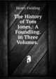 The History of Tom Jones,: A Foundling. in Three Volumes. ., Fielding Henry 