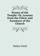 Stones of the Temple: Or, Lessons from the Fabric and Furniture of the Church, Walter Field 