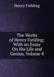 The Works of Henry Fielding: With an Essay On His Life and Genius, Volume 8, Fielding Henry 