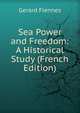 Sea Power and Freedom: A Historical Study (French Edition), Gerard Fiennes 