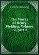 The Works of Henry Fielding, Volume 12, part 2, Fielding Henry 