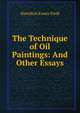 The Technique of Oil Paintings: And Other Essays, Hamilton Easter Field 