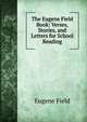 The Eugene Field Book: Verses, Stories, and Letters for School Reading, Field, Eugene, 1850-1895 